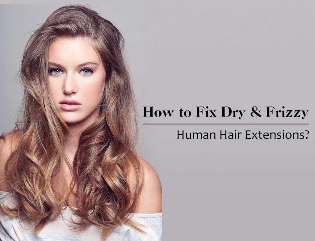 How to Fix Frizzy & Dry Hair Extensions